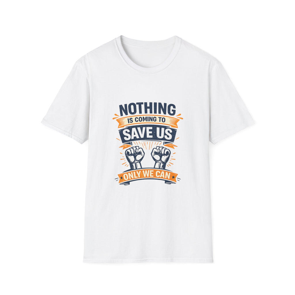 Nothing Is Coming To Save Us T-Shirt — Motivational Protest Graphic Tee