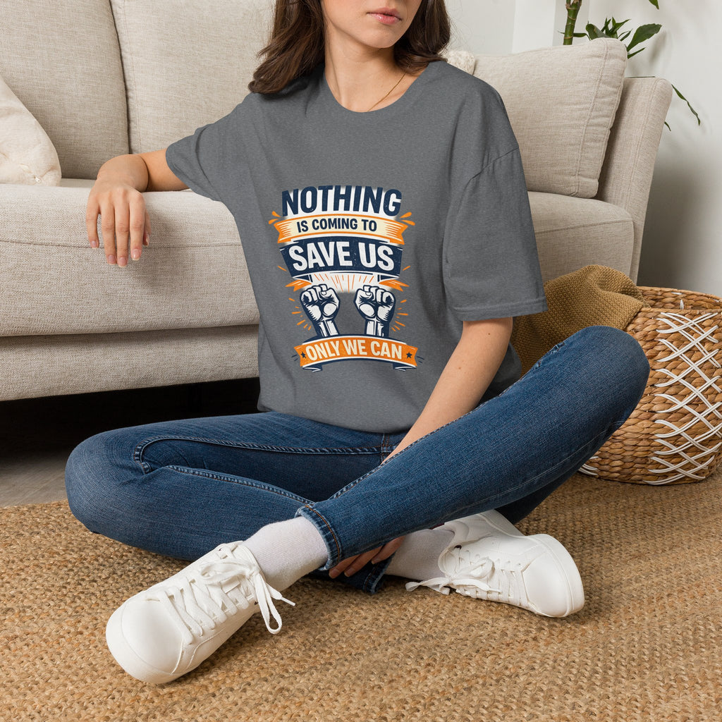 Nothing Is Coming To Save Us T-Shirt — Motivational Protest Graphic Tee