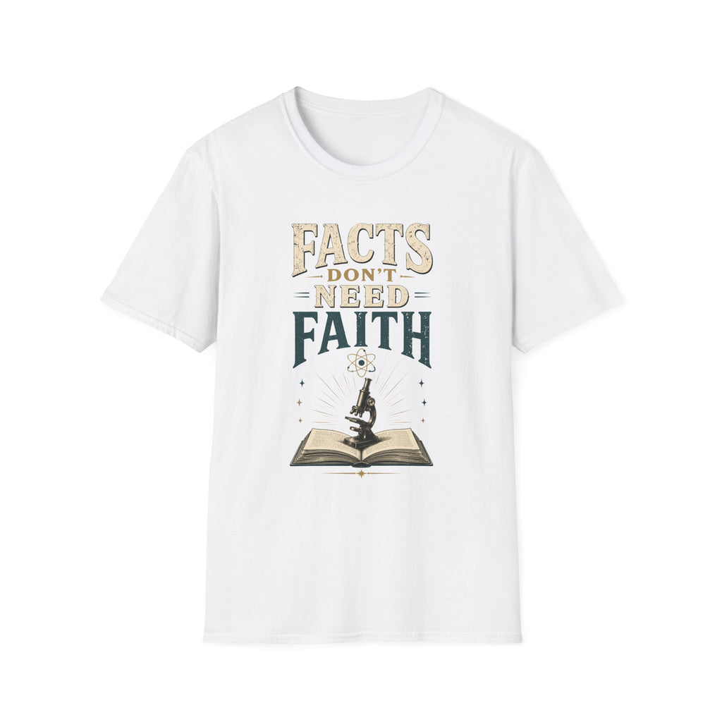 Facts Don’t Need Faith T-Shirt — Skeptical / Science Quote Tee