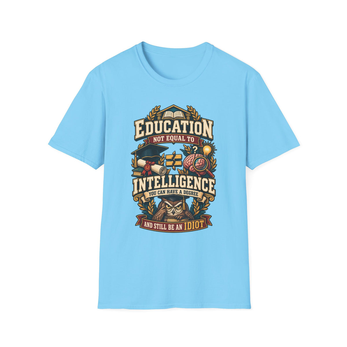 Education Not Equal to Intelligence T-Shirt