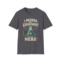 I Paused My Experiment T-Shirt — Funny Science Lab Tee for Scientists & STEM Lovers
