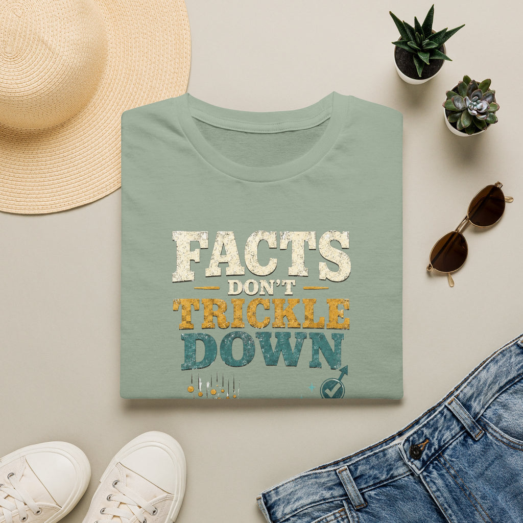 Facts Don’t Trickle Down T-Shirt — Political Statement Tee