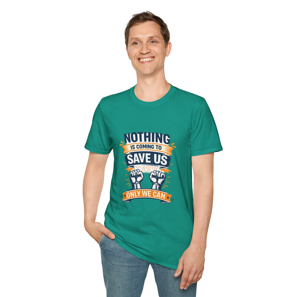 Nothing Is Coming To Save Us T-Shirt — Motivational Protest Graphic Tee
