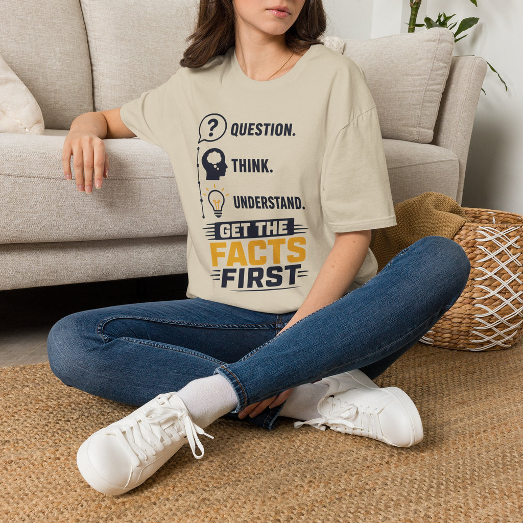Question. Think. Understand. Get the Facts First T-Shirt