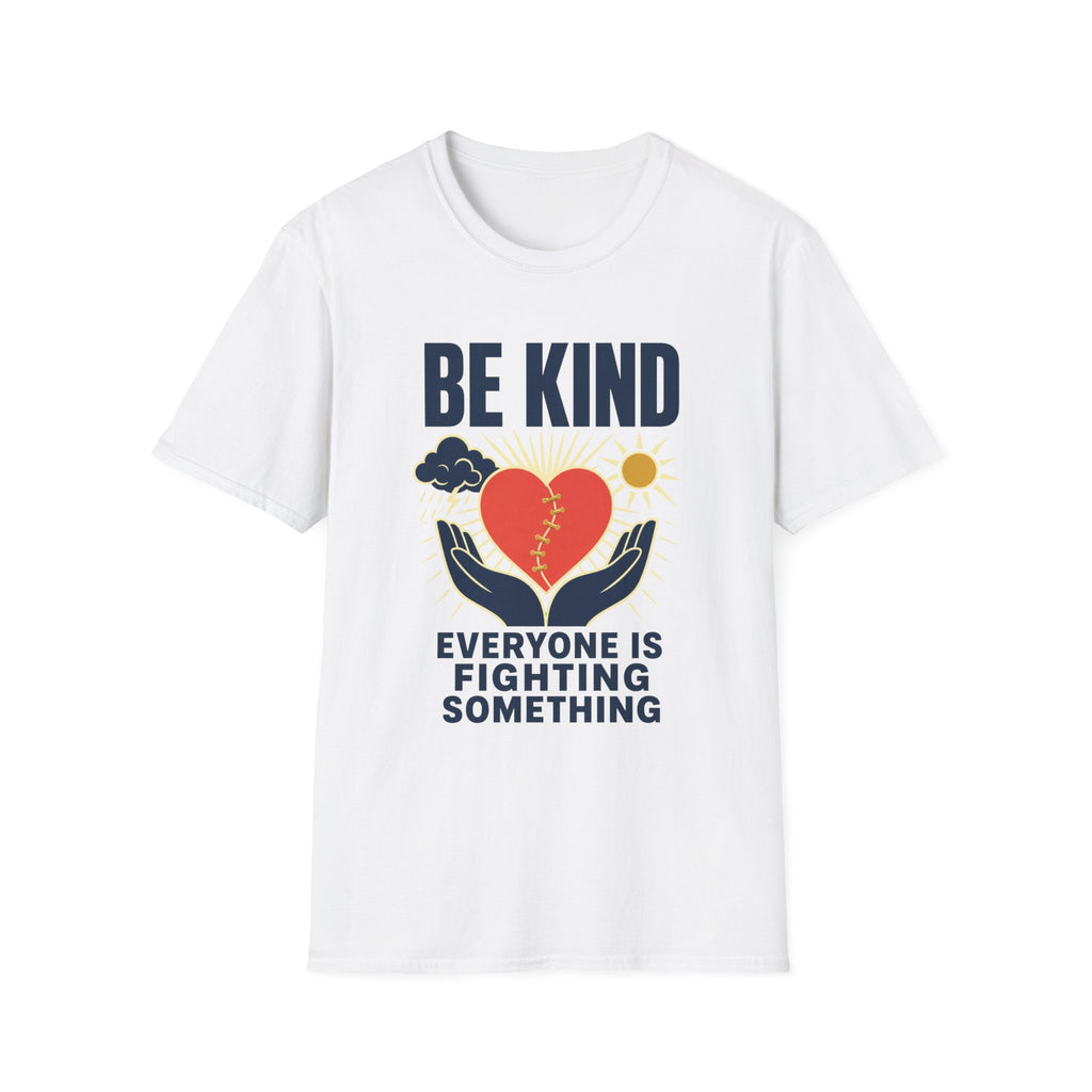 Be Kind T-Shirt — 'Everyone Is Fighting Something' Inspirational Tee