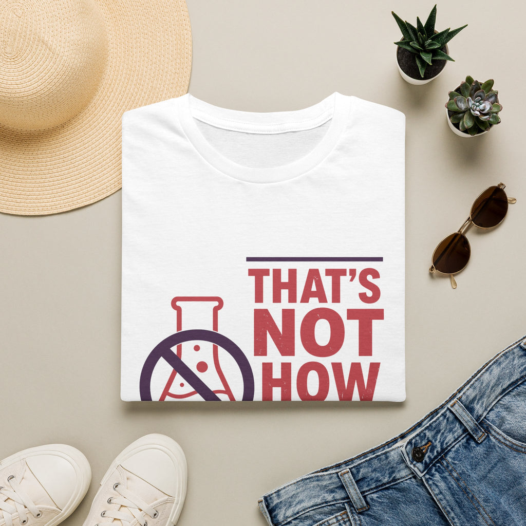 "That's Not How Science Works" Graphic Tee (Funny Science Protest Shirt)