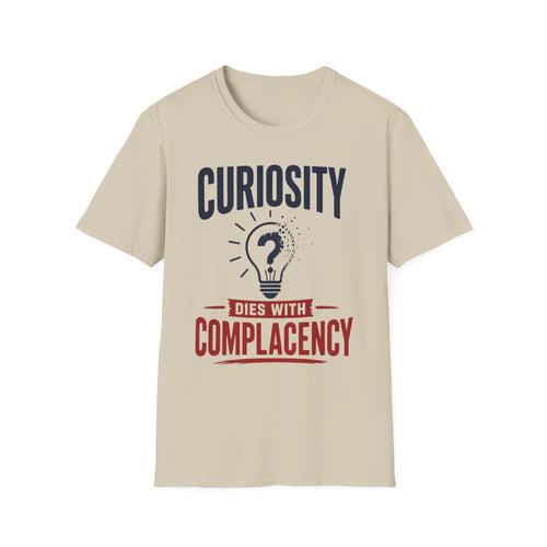 Curiosity Dies With Complacency T-Shirt