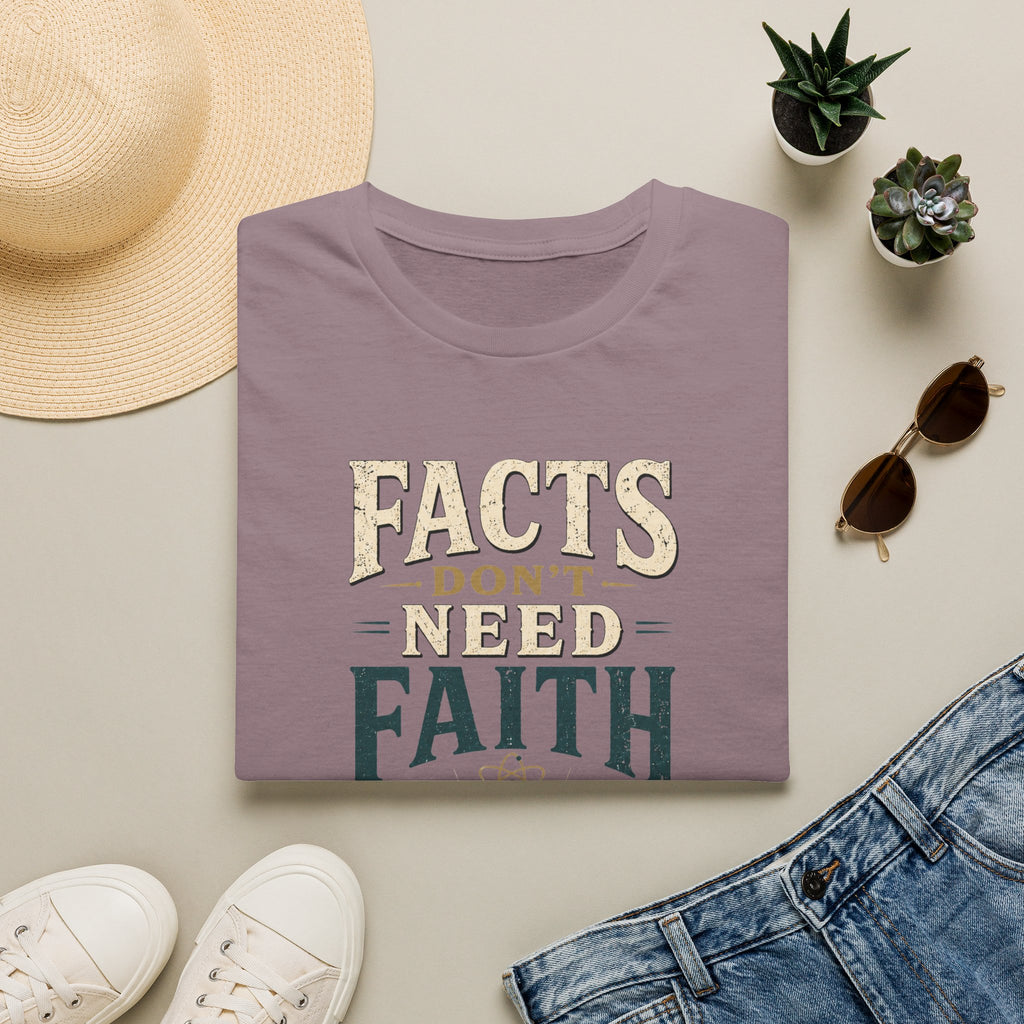 Facts Don’t Need Faith T-Shirt — Skeptical / Science Quote Tee
