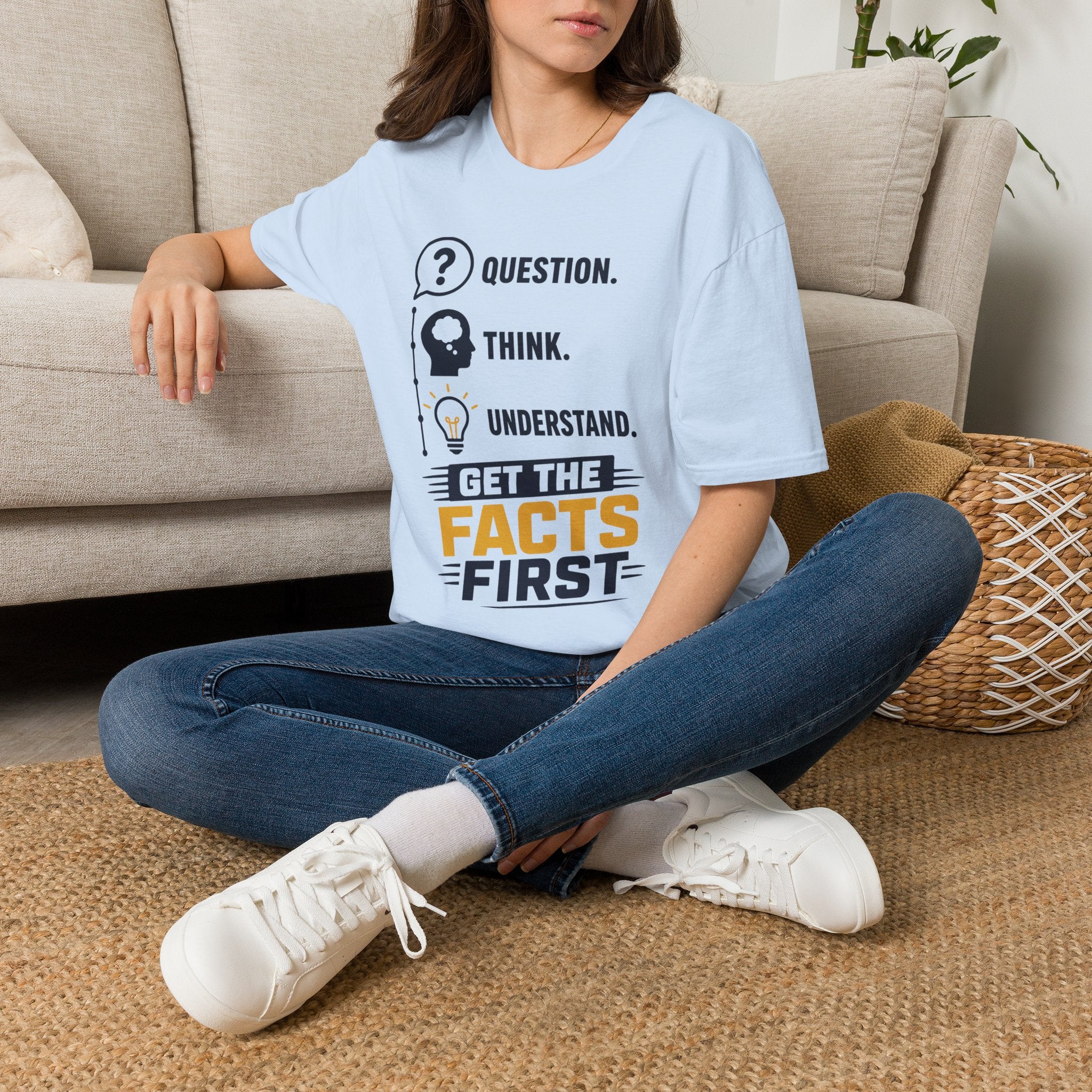 Question. Think. Understand. Get the Facts First T-Shirt