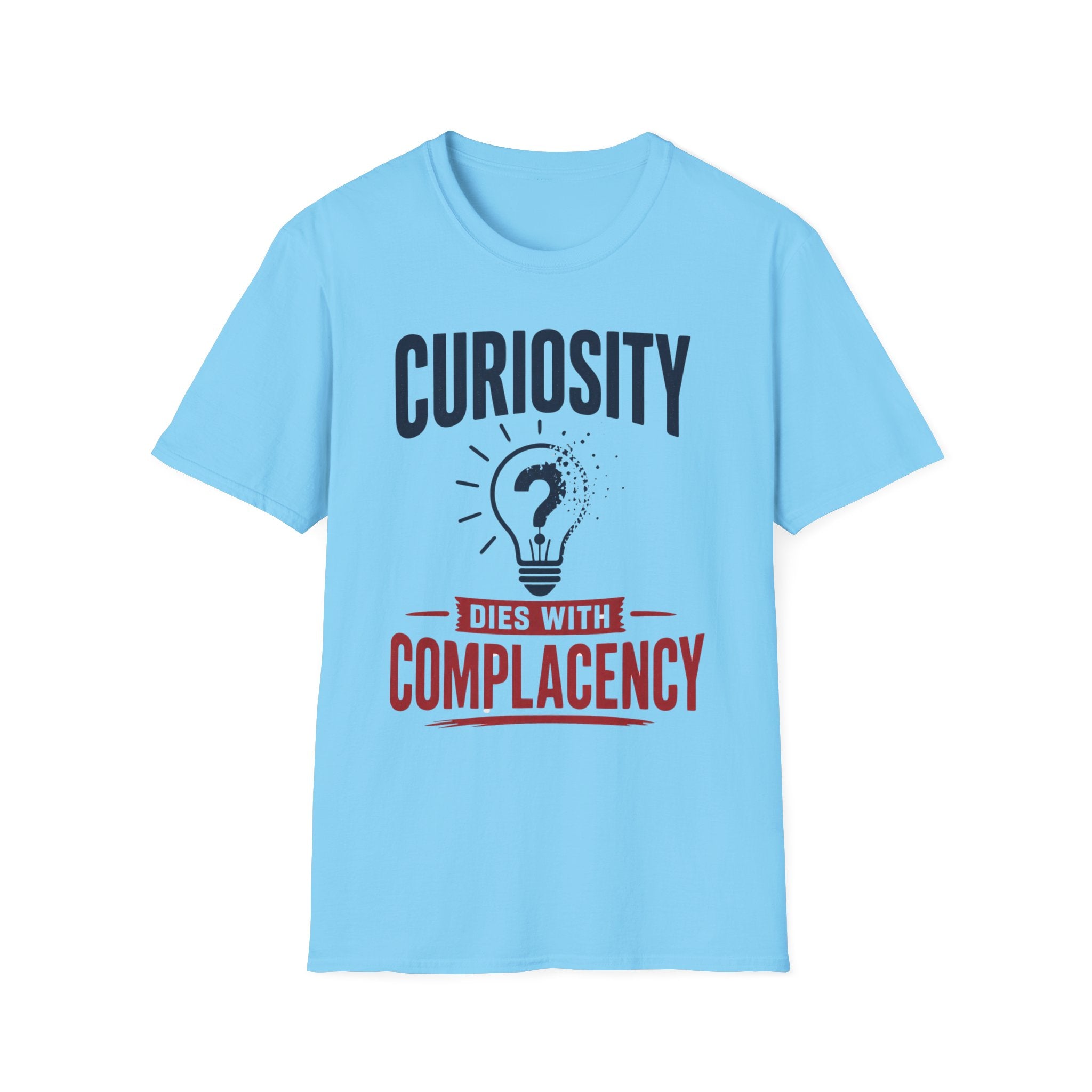Curiosity Dies With Complacency T-Shirt