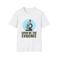 Show Me the Evidence Unisex Softstyle T-Shirt