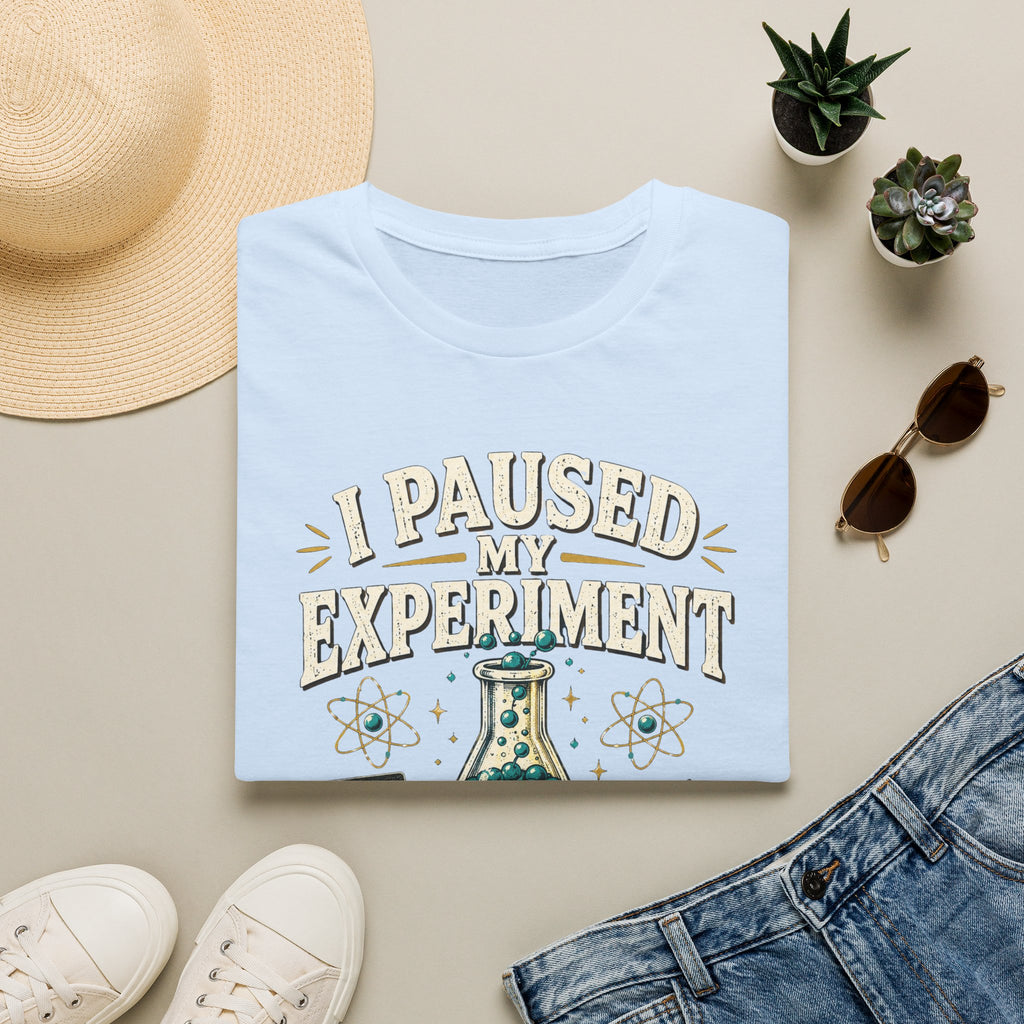 I Paused My Experiment T-Shirt — Funny Science Lab Tee for Scientists & STEM Lovers