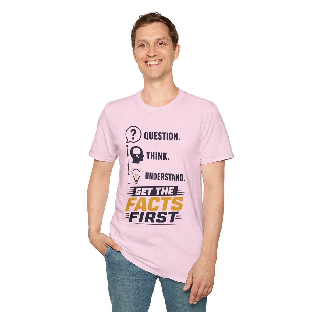Question. Think. Understand. Get the Facts First T-Shirt