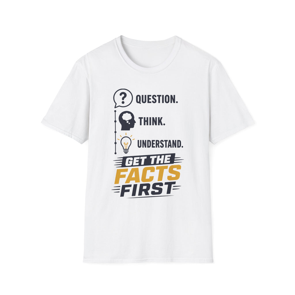 Question. Think. Understand. Get the Facts First T-Shirt