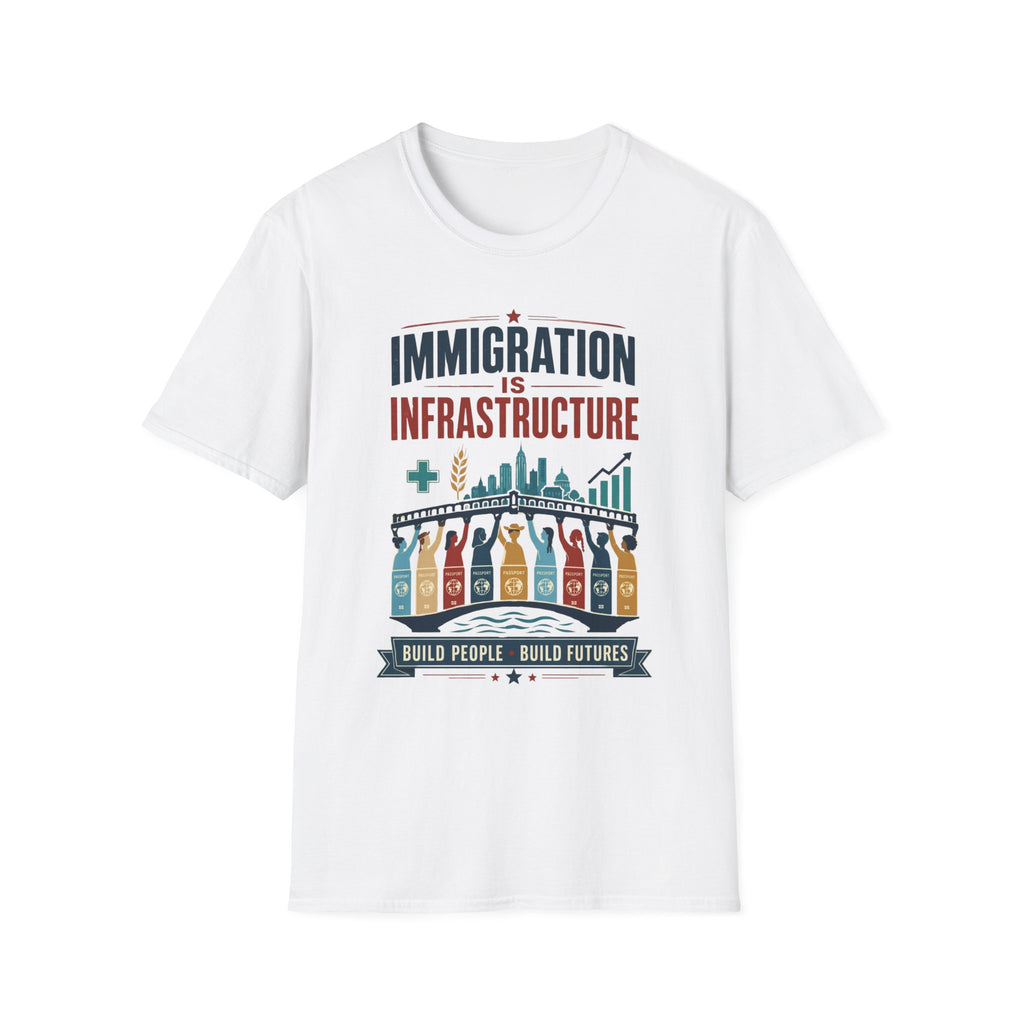 Immigration Is Infrastructure T-Shirt — Pro-Immigrant Advocacy Tee (Build People, Build Futures)