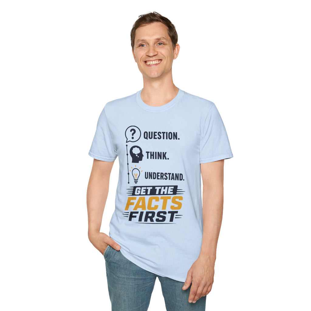 Question. Think. Understand. Get the Facts First T-Shirt