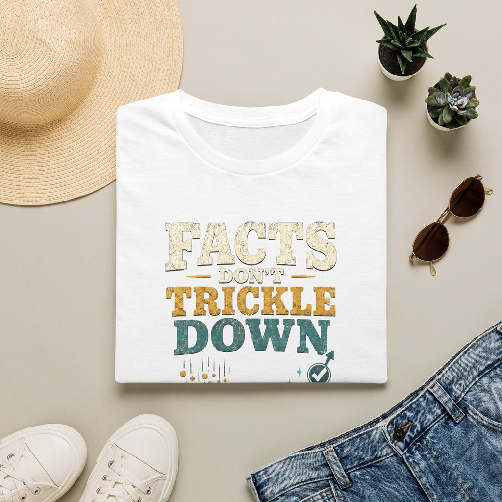 Facts Don’t Trickle Down T-Shirt — Political Statement Tee