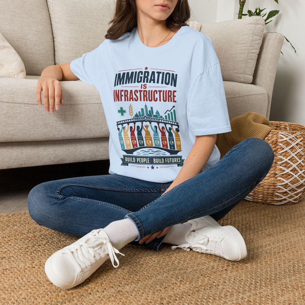 Immigration Is Infrastructure T-Shirt — Pro-Immigrant Advocacy Tee (Build People, Build Futures)