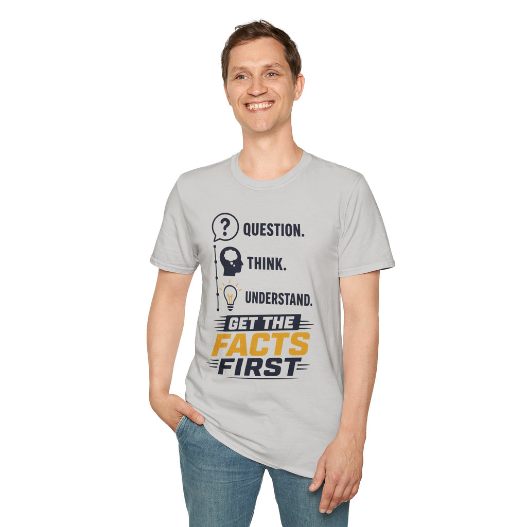 Question. Think. Understand. Get the Facts First T-Shirt