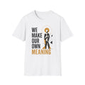 We Make Our Own Meaning Unisex Softstyle T-Shirt