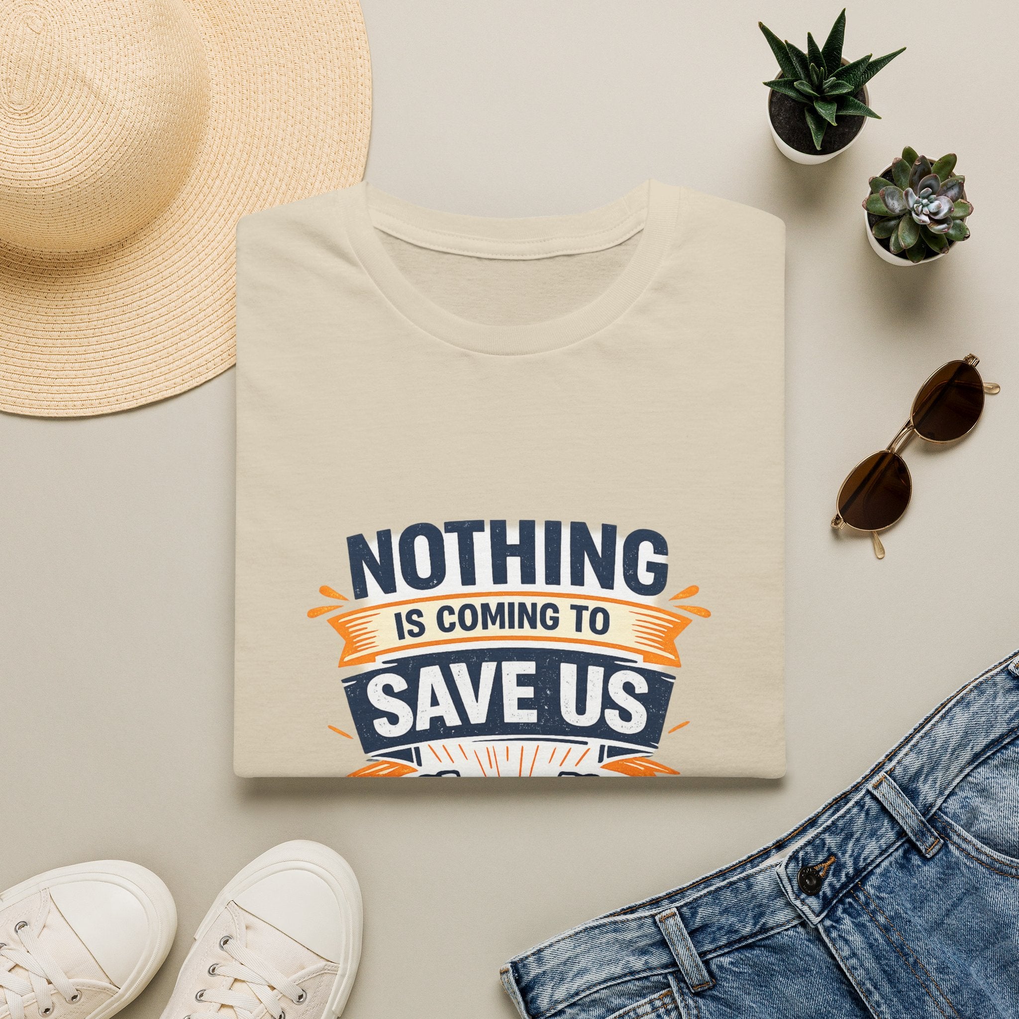 Nothing Is Coming To Save Us T-Shirt — Motivational Protest Graphic Tee