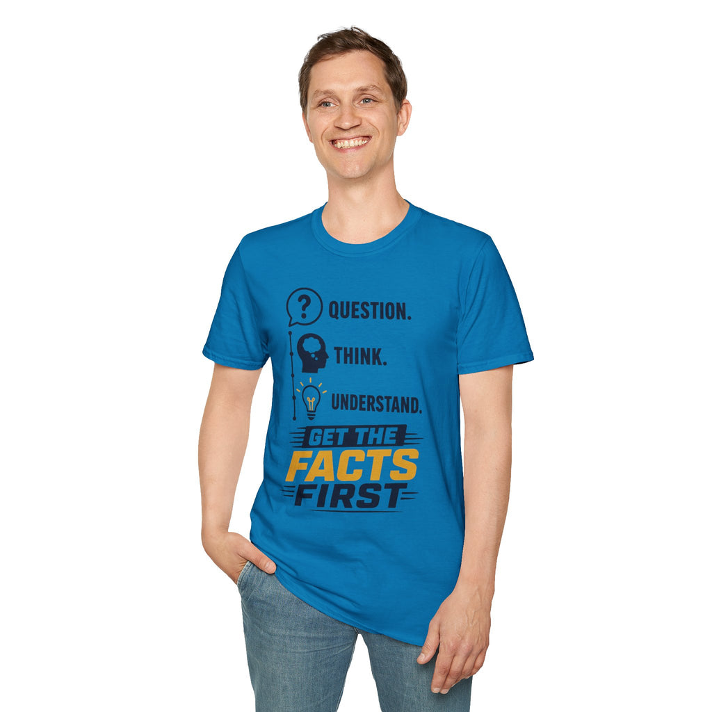 Question. Think. Understand. Get the Facts First T-Shirt