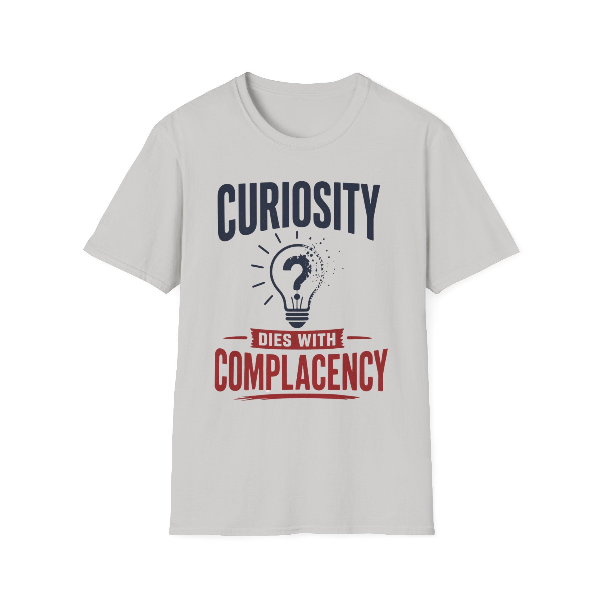 Curiosity Dies With Complacency T-Shirt