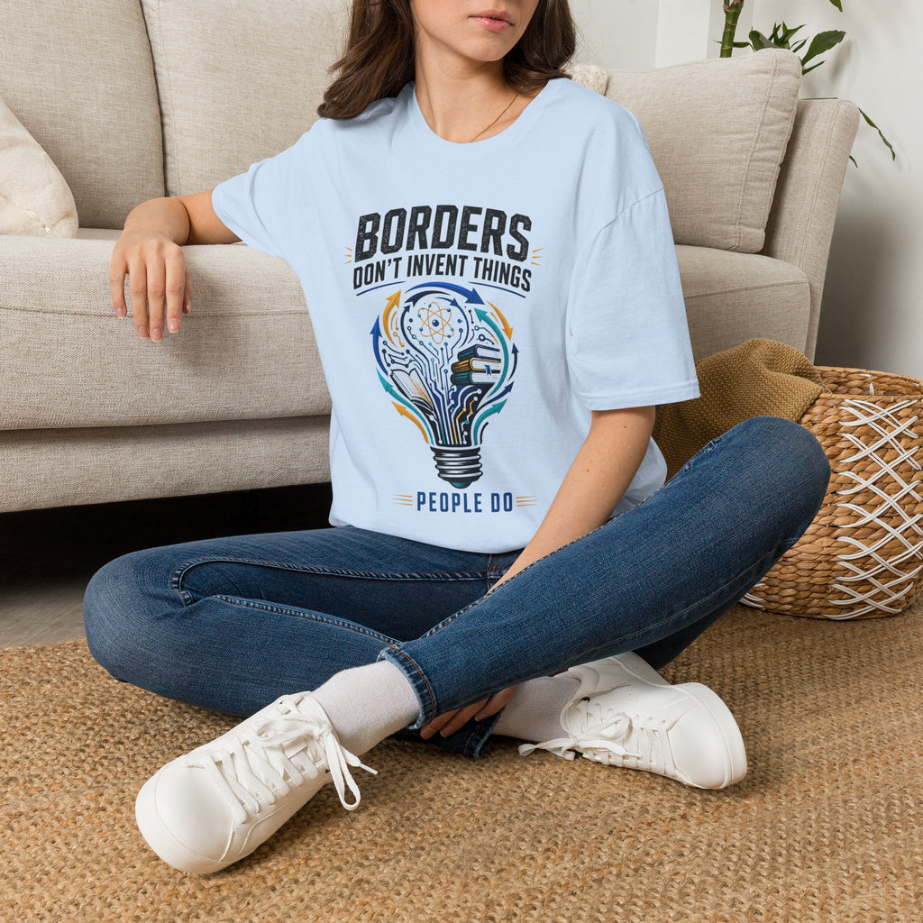 T-Shirt — “Borders Don't Invent Things, People Do” Graphic Tee (Unity · Creativity · Humanitarian)