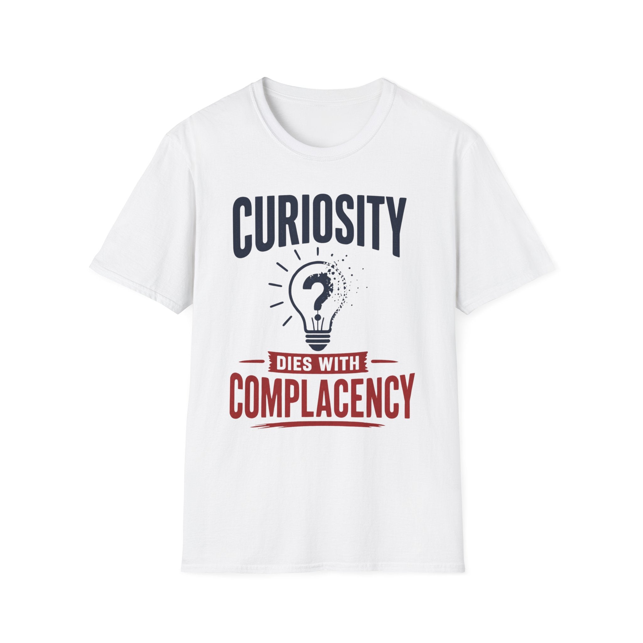 Curiosity Dies With Complacency T-Shirt
